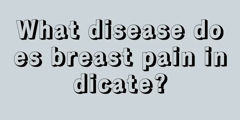 What disease does breast pain indicate?