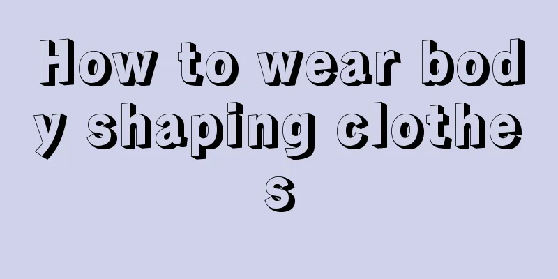 How to wear body shaping clothes