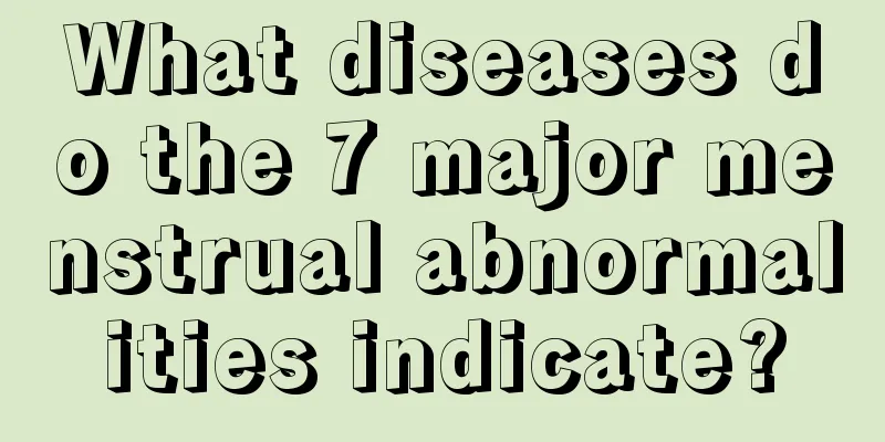 What diseases do the 7 major menstrual abnormalities indicate?