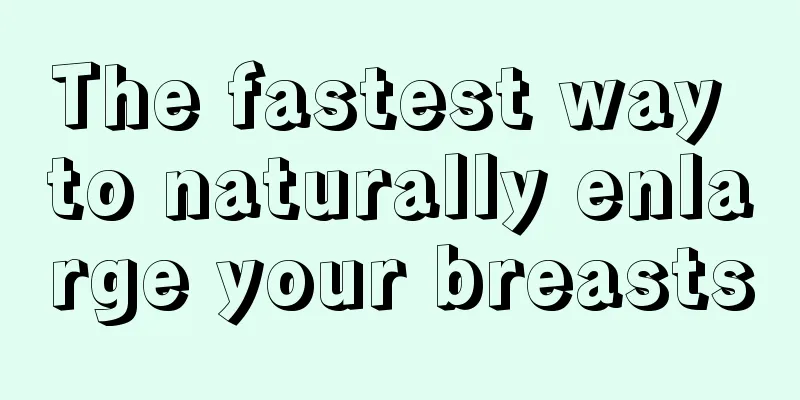 The fastest way to naturally enlarge your breasts