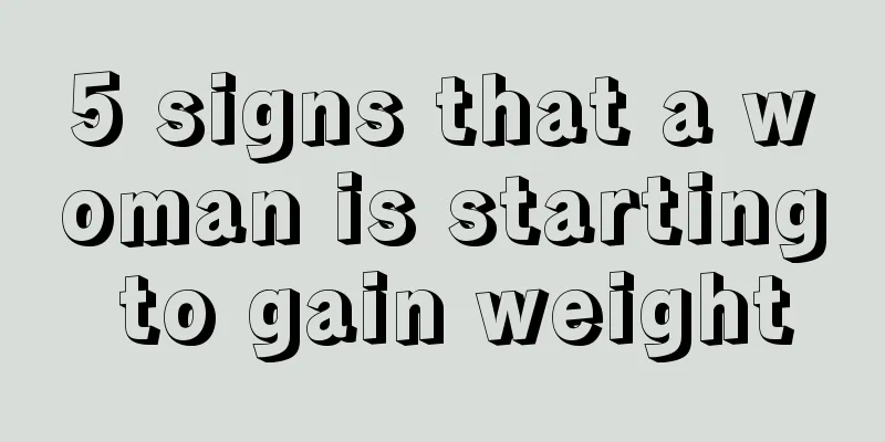 5 signs that a woman is starting to gain weight