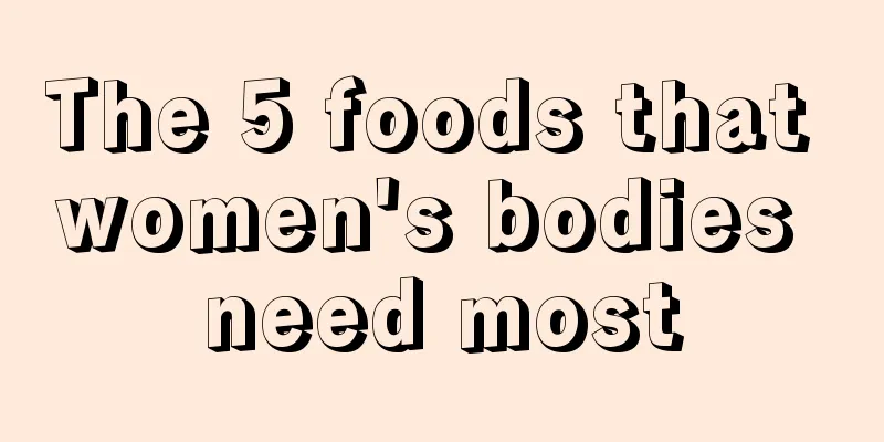 The 5 foods that women's bodies need most