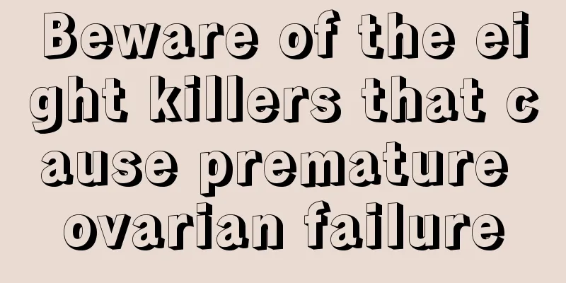 Beware of the eight killers that cause premature ovarian failure