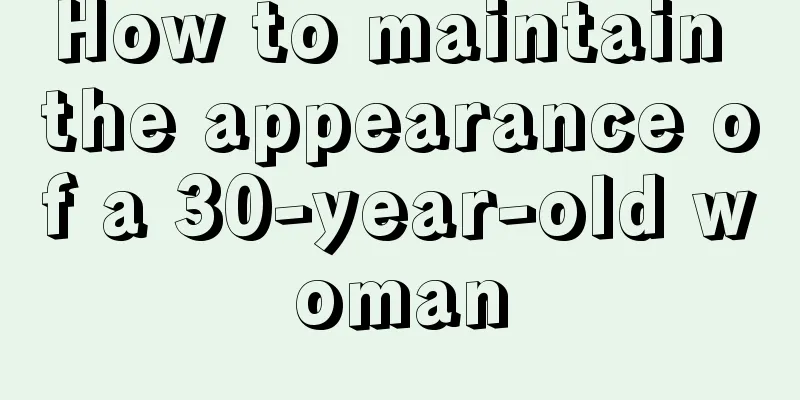 How to maintain the appearance of a 30-year-old woman