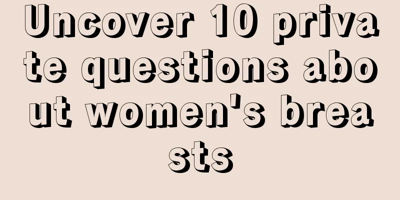 Uncover 10 private questions about women's breasts