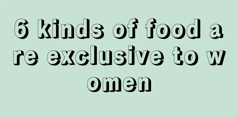 6 kinds of food are exclusive to women