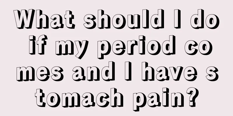 What should I do if my period comes and I have stomach pain?