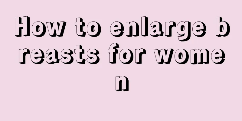 How to enlarge breasts for women