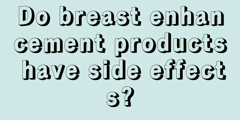 Do breast enhancement products have side effects?