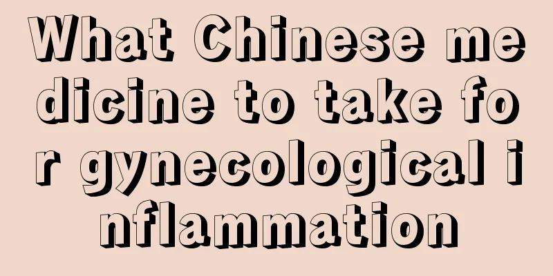 What Chinese medicine to take for gynecological inflammation