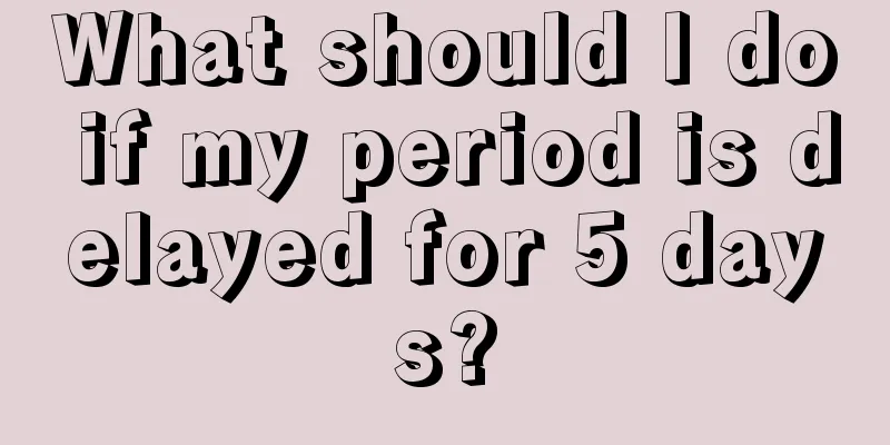 What should I do if my period is delayed for 5 days?