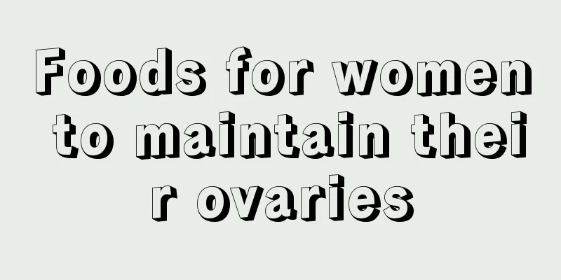 Foods for women to maintain their ovaries