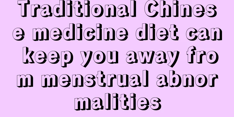 Traditional Chinese medicine diet can keep you away from menstrual abnormalities