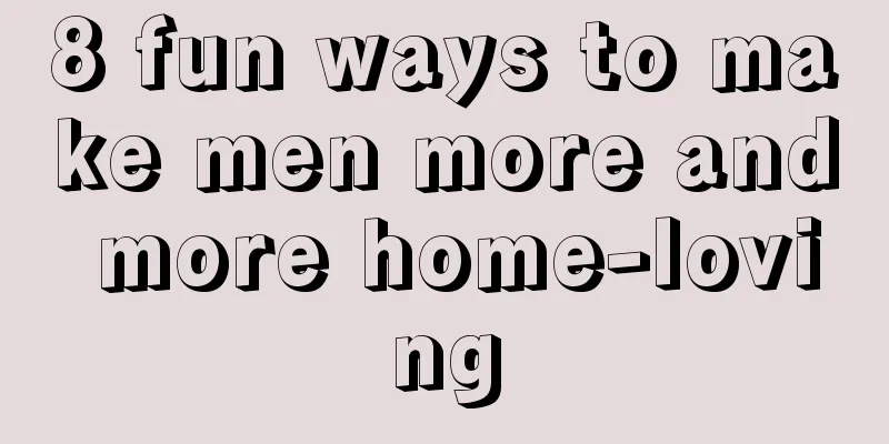 8 fun ways to make men more and more home-loving