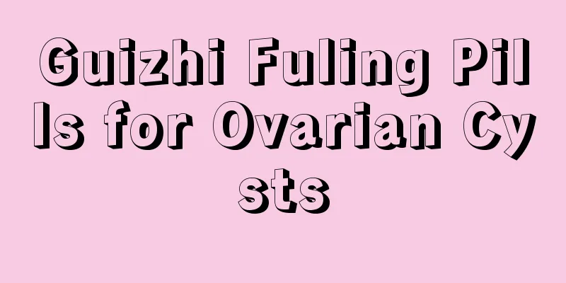 Guizhi Fuling Pills for Ovarian Cysts