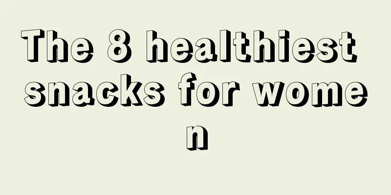 The 8 healthiest snacks for women