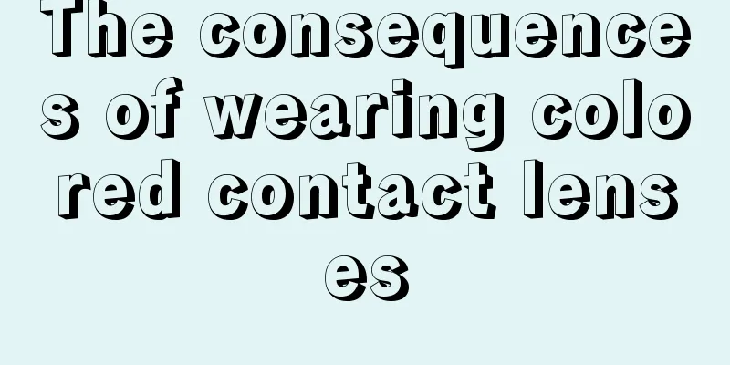 The consequences of wearing colored contact lenses