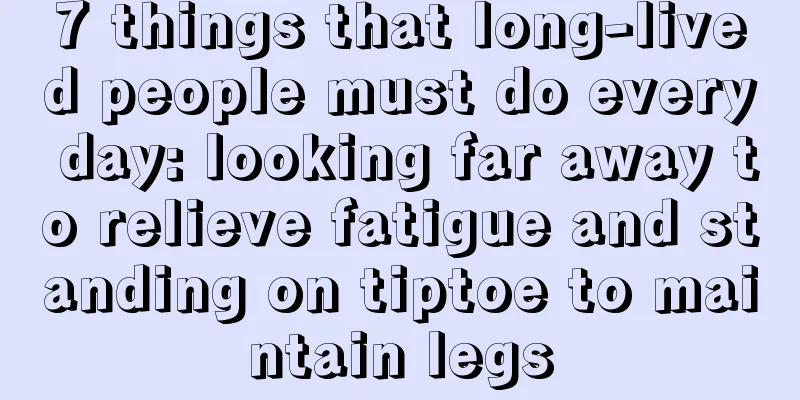 7 things that long-lived people must do every day: looking far away to relieve fatigue and standing on tiptoe to maintain legs