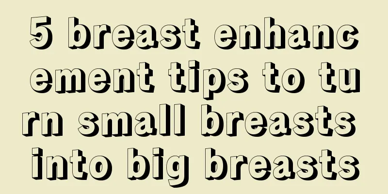 5 breast enhancement tips to turn small breasts into big breasts