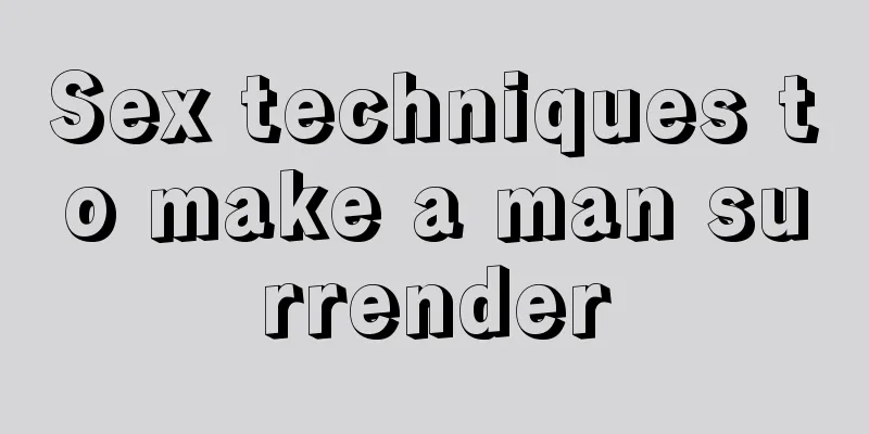 Sex techniques to make a man surrender