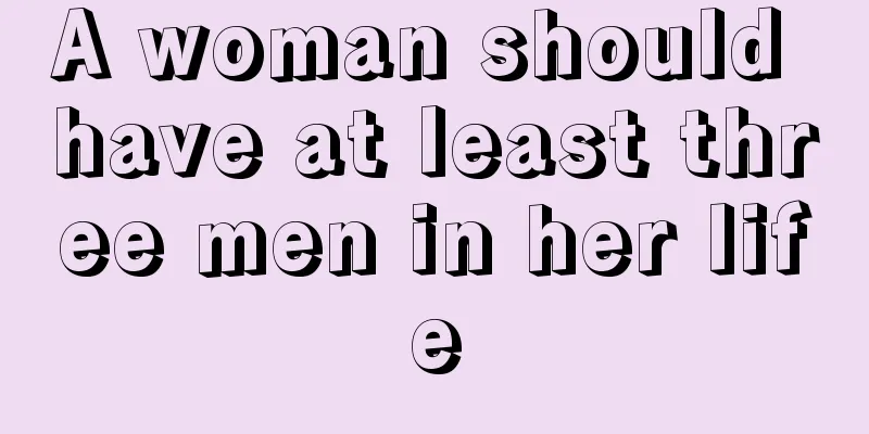 A woman should have at least three men in her life