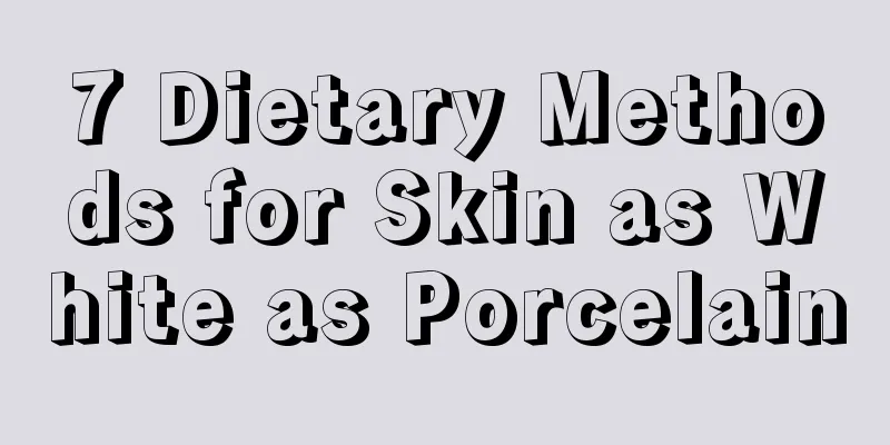 7 Dietary Methods for Skin as White as Porcelain