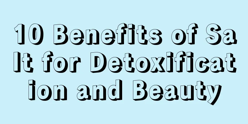 10 Benefits of Salt for Detoxification and Beauty