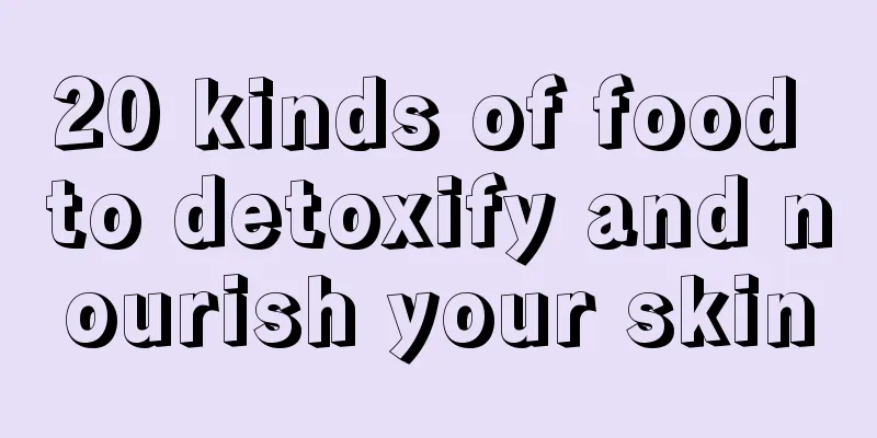 20 kinds of food to detoxify and nourish your skin