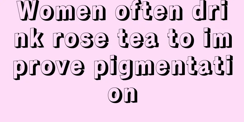 Women often drink rose tea to improve pigmentation