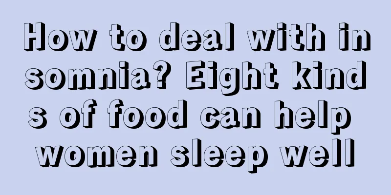 How to deal with insomnia? Eight kinds of food can help women sleep well