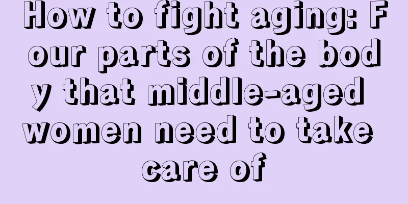 How to fight aging: Four parts of the body that middle-aged women need to take care of