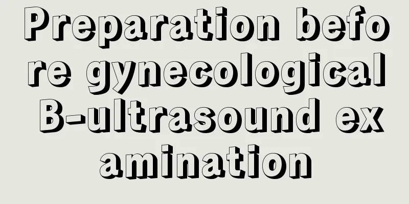 Preparation before gynecological B-ultrasound examination