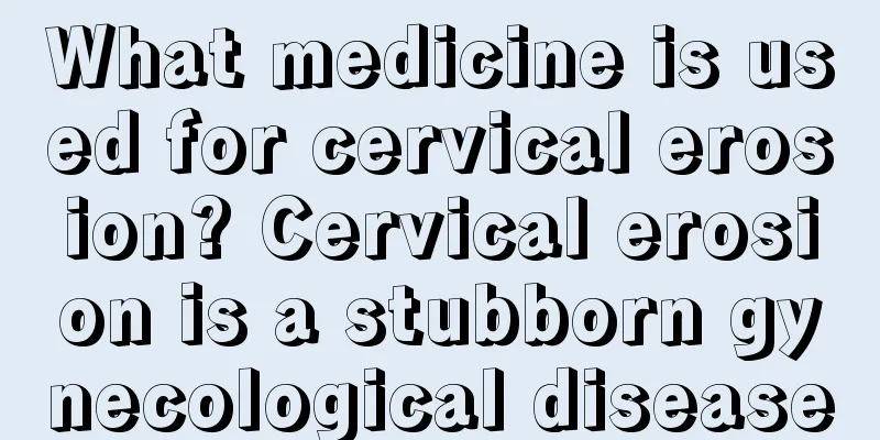 What medicine is used for cervical erosion? Cervical erosion is a stubborn gynecological disease