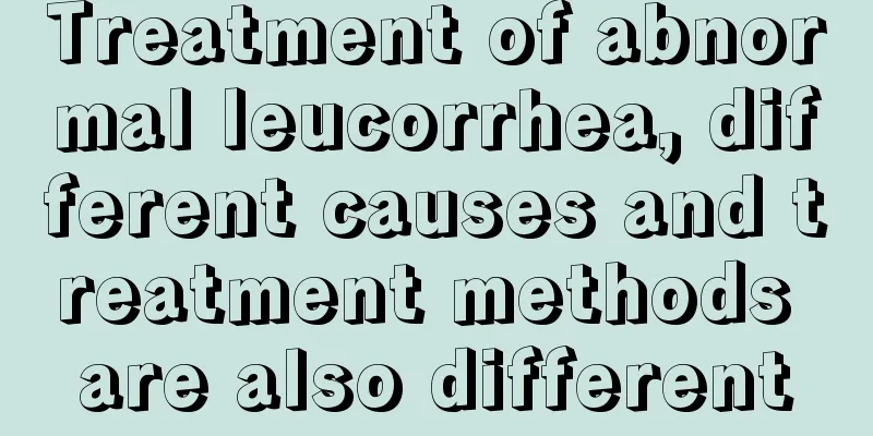 Treatment of abnormal leucorrhea, different causes and treatment methods are also different