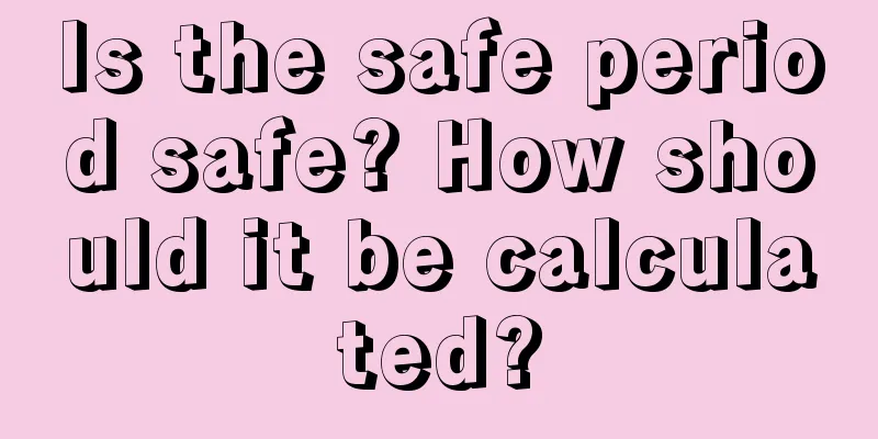 Is the safe period safe? How should it be calculated?