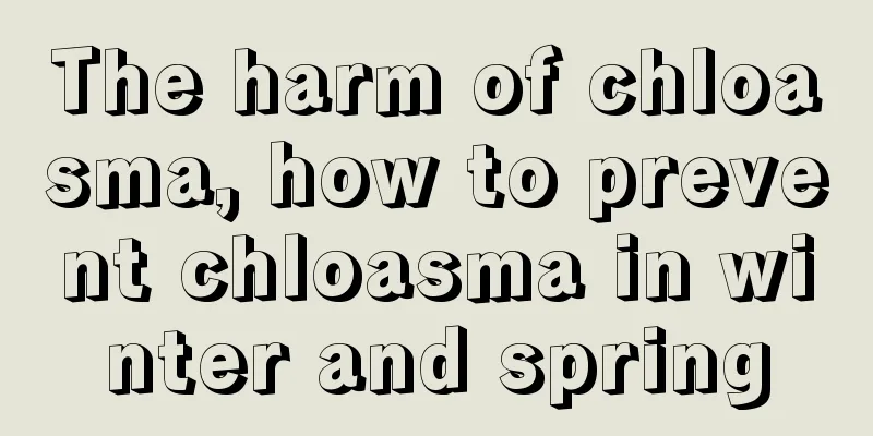 The harm of chloasma, how to prevent chloasma in winter and spring