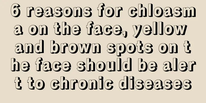 6 reasons for chloasma on the face, yellow and brown spots on the face should be alert to chronic diseases