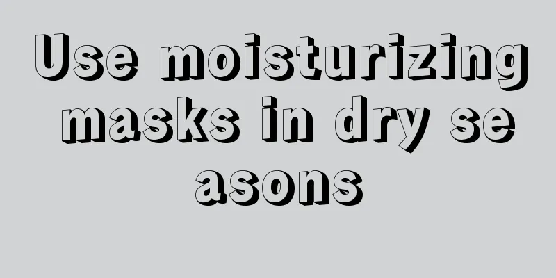 Use moisturizing masks in dry seasons