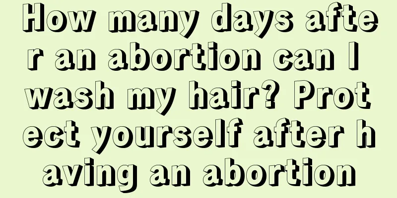 How many days after an abortion can I wash my hair? Protect yourself after having an abortion