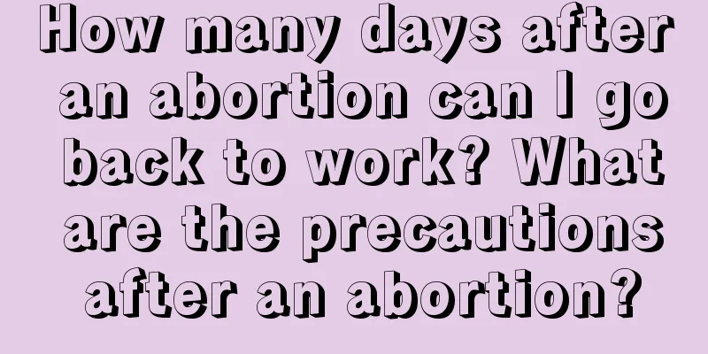 How many days after an abortion can I go back to work? What are the precautions after an abortion?