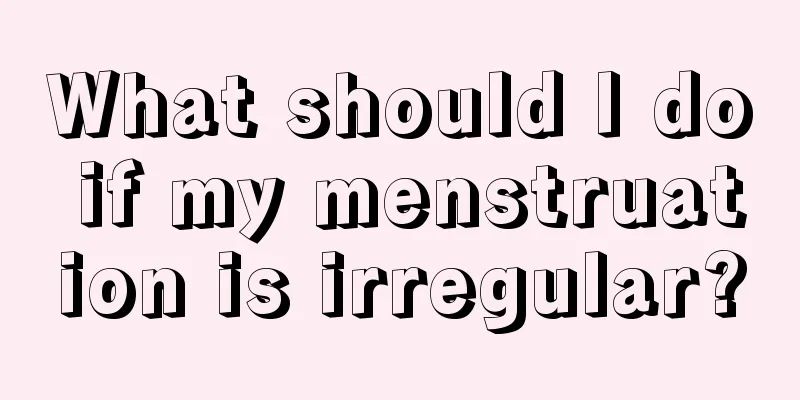 What should I do if my menstruation is irregular?