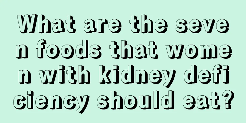 What are the seven foods that women with kidney deficiency should eat?