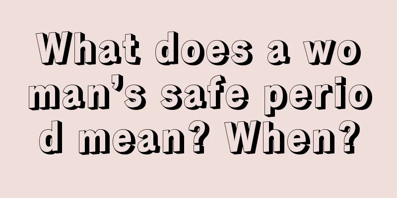 What does a woman’s safe period mean? When?