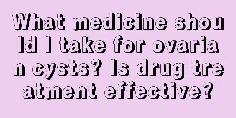 What medicine should I take for ovarian cysts? Is drug treatment effective?