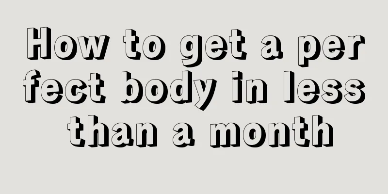 How to get a perfect body in less than a month