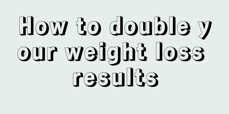 How to double your weight loss results