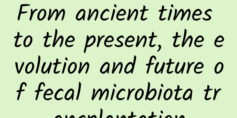 From ancient times to the present, the evolution and future of fecal microbiota transplantation