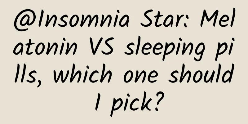 @Insomnia Star: Melatonin VS sleeping pills, which one should I pick?