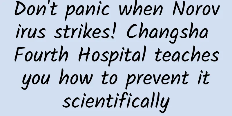Don't panic when Norovirus strikes! Changsha Fourth Hospital teaches you how to prevent it scientifically