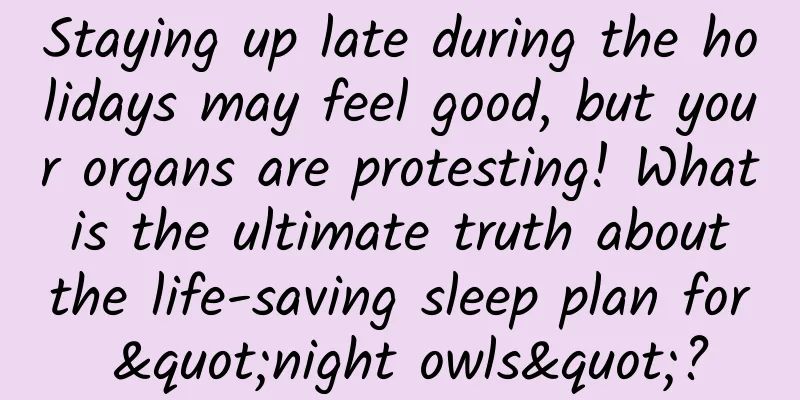 Staying up late during the holidays may feel good, but your organs are protesting! What is the ultimate truth about the life-saving sleep plan for "night owls"?